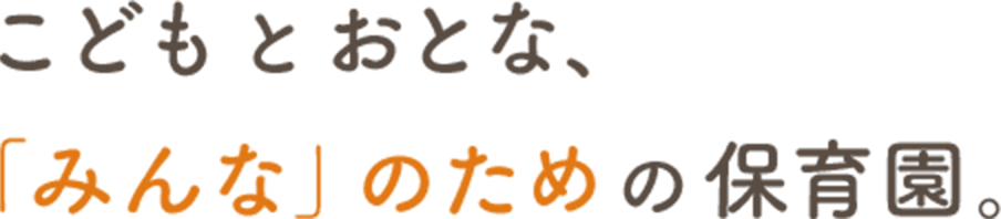 こどもとおとな、みんなのための保育園